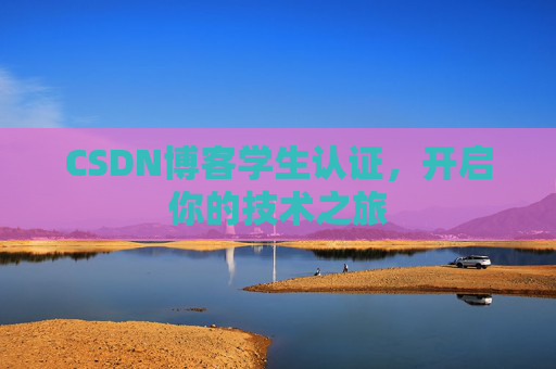 CSDN博客学生认证，开启你的技术之旅